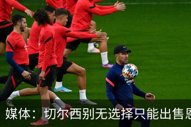 媒体：切尔西别无选择只能出售恩佐·费尔南德斯