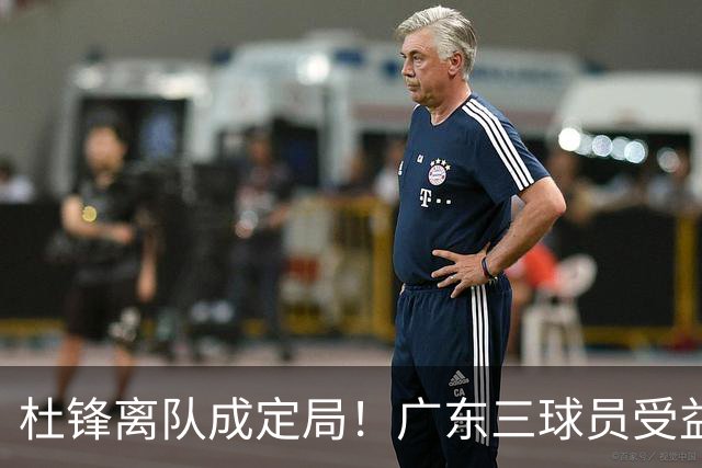 杜锋离队成定局！广东三球员受益巨大 徐昕将回归 2米08新星获重用
