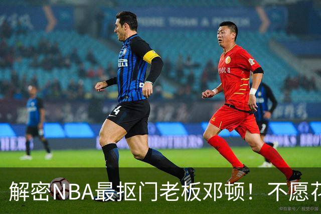 解密NBA最抠门老板邓顿！不愿花钱修球馆&球迷担心开拓者被搬迁